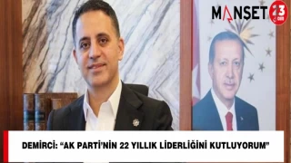 Demirci: “AK Parti’nin 22 Yıllık Liderliğini Kutluyorum”