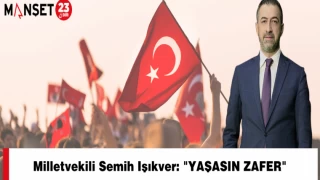 Milletvekili Semih Işıkver: "YAŞASIN ZAFER"