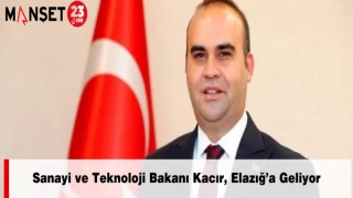 Sanayi ve Teknoloji Bakanı Kacır, Elazığ’a Geliyor