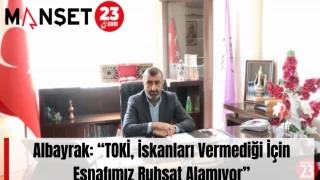 Albayrak: “TOKİ, İskanları Vermediği İçin Esnafımız Ruhsat Alamıyor”