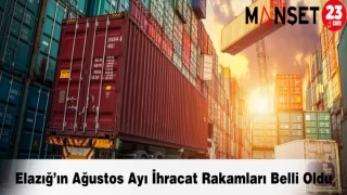 Elazığ’ın Ağustos Ayı İhracat Rakamları Belli Oldu