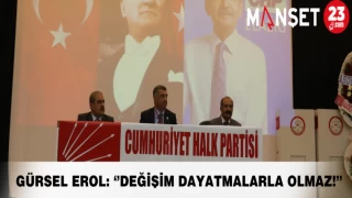 GÜRSEL EROL: ‘’DEĞİŞİM DAYATMALARLA OLMAZ!’’