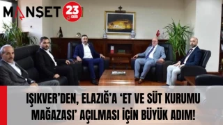 IŞIKVER’DEN, ELAZIĞ’A ‘ET VE SÜT KURUMU MAĞAZASI’ AÇILMASI İÇİN BÜYÜK ADIM!
