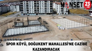 SPOR KÖYÜ, DOĞUKENT MAHALLESİ’NE CAZİBE KAZANDIRACAK