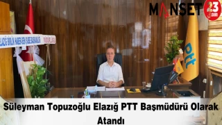 Süleyman Topuzoğlu Elazığ PTT Başmüdürü Olarak Atandı