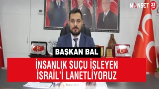 Başkan Bal; "İnsanlık Suçu İşleyen İsrail’i Lanetliyoruz"