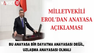 CHP Elazığ Milletvekili Erol, "Bu Anayasa Bir Dayatma Anayasası Değil, Uzlaşma Anayasası Olmalı”