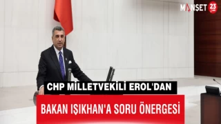 CHP MİLLETVEKİLİ EROL'DAN "BAKAN IŞIKHAN'A SORU ÖNERGESİ"