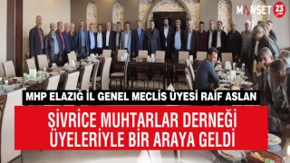 MHP Elazığ İl Genel Meclis Üyesi Raif Aslan, Sivrice Muhtarlar Derneği Üyeleriyle Bir Araya Geldi