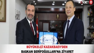 Büyükelçi Kazakbaev’den Başkan Şerifoğulları’na Ziyaret