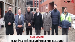 CHP HEYETİ ELAZIĞ’DA DEĞERLENDİRMELERDE BULUNDU