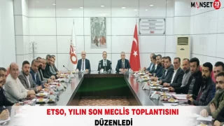 ETSO, Yılın Son Meclis Toplantısını Düzenledi
