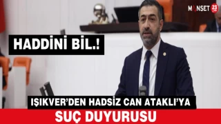 IŞIKVER’DEN HADSİZ CAN ATAKLI’YA SUÇ DUYURUSU
