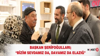 Başkan Şerifoğulları; “Bizim Sevdamız da, Davamız da Elazığ”
