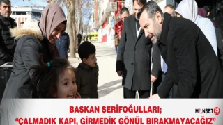 Başkan Şerifoğulları; “Çalmadık Kapı, Girmedik Gönül Bırakmayacağız”