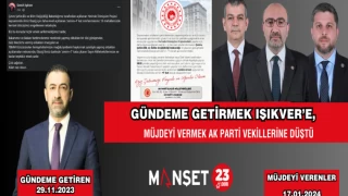 GÜNDEME GETİRMEK IŞIKVER’E, MÜJDEYİ VERMEK AK PARTİ VEKİLLERİNE DÜŞTÜ