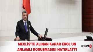 MECLİS’TE ALINAN KARAR EROL’UN ANLAMLI KONUŞMASINI HATIRLATTI