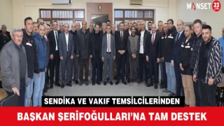 Sendika ve Vakıf Temsilcilerinden Başkan Şerifoğulları’na Tam Destek