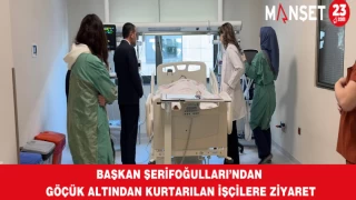 Başkan Şerifoğulları’ndan Göçük Altından Kurtarılan İşçilere Ziyaret