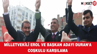 MİLLETVEKİLİ EROL VE BAŞKAN ADAYI DURAN’A COŞKULU KARŞILAMA