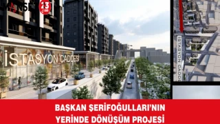 Başkan Şerifoğulları’nın Yerinde Dönüşüm Projesi