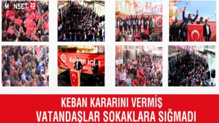 KEBAN KARARINI VERMİŞ,VATANDAŞLAR SOKAKLARA SIĞMADI