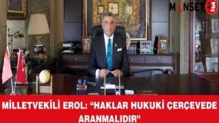 MİLLETVEKİLİ EROL: “HAKLAR HUKUKİ ÇERÇEVEDE ARANMALIDIR”