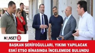 Başkan Şerifoğulları, Yıkımı Yapılacak Eski ETSO Binasında İncelemede Bulundu