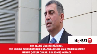 CHP ELAZIĞ MİLLETVEKİLİ EROL: "2019 YILINDA CUMHURBAŞKANI KARARIYLA RİSKLİ ALAN EDİLEN MADEN’DE HENÜZ ÇÖZÜM ODAKLI BİR SONUÇ OLMADI"
