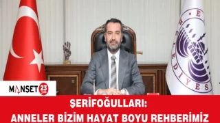 Şerifoğulları: Anneler Bizim Hayat Boyu Rehberimiz