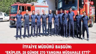İtfaiye Müdürü Başgün: “Ekipler, 28 Günde 270 Yangına Müdahale Etti”