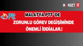 MALATYA PTT ‘DE ZORUNLU GÖREV DEĞİŞİMİ!