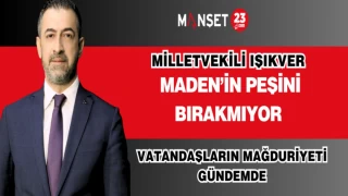MHP ELAZIĞ MİLLETVEKİLİ IŞIKVER MADEN'İN PEŞİNİ BIRAKMIYOR