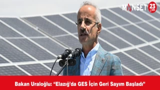 Bakan Uraloğlu: “Elazığ’da GES İçin Geri Sayım Başladı”