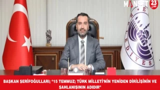 BAŞKAN ŞERİFOĞULLARI; “15 TEMMUZ; TÜRK MİLLETİ’NİN YENİDEN DİRİLİŞİNİN VE ŞAHLANIŞININ ADIDIR”