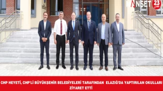 CHP HEYETİ, CHP'Lİ BÜYÜKŞEHİR BELEDİYELERİ TARAFINDAN ELAZIĞ’DA YAPTIRILAN OKULLARI ZİYARET ETTİ