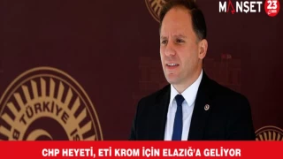 CHP HEYETİ, ETİ KROM İÇİN ELAZIĞ’A GELİYOR