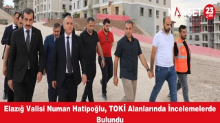 Elazığ Valisi Numan Hatipoğlu, TOKİ Alanlarında İncelemelerde Bulundu