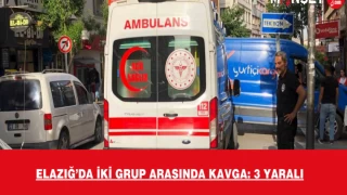 Elazığ’da iki grup arasında kavga: 3 yaralı