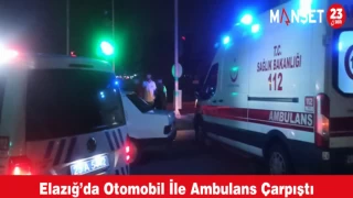 Elazığ’da Otomobil İle Ambulans Çarpıştı