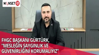 FHGC BAŞKANI GÜRTÜRK, “MESLEĞİN SAYGINLIK VE GÜVENİRLİĞİNİ KORUMALIYIZ”