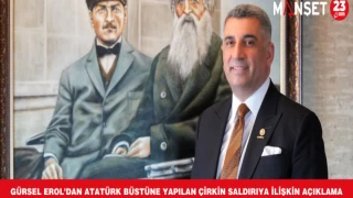 GÜRSEL EROL’DAN ATATÜRK BÜSTÜNE YAPILAN ÇİRKİN SALDIRIYA İLİŞKİN AÇIKLAMA