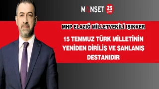 MHP Elazığ Milletvekili IŞIKVER: 15 TEMMUZ TÜRK MİLLETİNİN YENİDEN DİRİLİŞ VE ŞAHLANIŞ DESTANIDIR