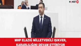 MHP Elazığ Milletvekili IŞIKVER, Kararlılığını Devam Ettiriyor