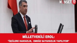MİLLETVEKİLİ EROL: “İŞÇİLERE HAKSIZLIK, EMEĞE SAYGISIZLIK YAPILIYOR”