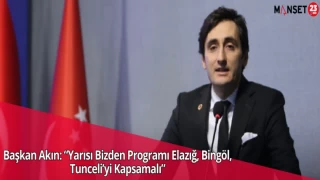 Başkan Akın: “Yarısı Bizden Programı Elazığ, Bingöl, Tunceli’yi Kapsamalı”