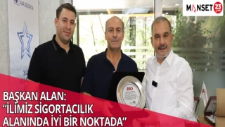 BAŞKAN ALAN: “İLİMİZ SİGORTACILIK ALANINDA İYİ BİR NOKTADA”
