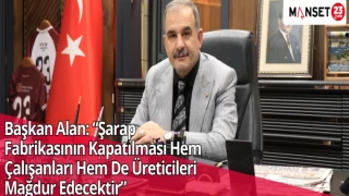 Başkan Alan: “Şarap Fabrikasının Kapatılması Hem Çalışanları Hem De Üreticileri Mağdur Edecektir”
