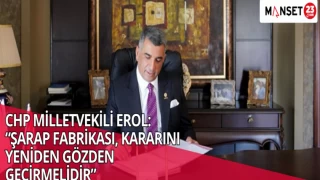 CHP MİLLETVEKİLİ EROL: “ŞARAP FABRİKASI, KARARINI YENİDEN GÖZDEN GEÇİRMELİDİR”