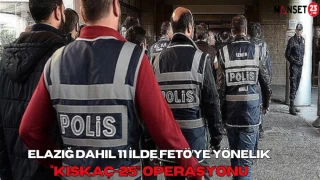 Elazığ Dahil 11 İlde FETÖ’ye Yönelik “Kıskaç-25” Operasyonu